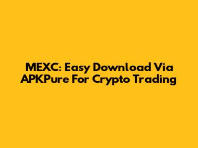 MEXC: Easy Download Via APKPure For Crypto Trading