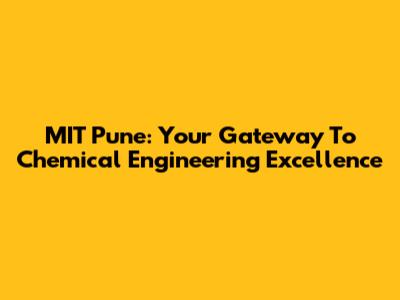 MIT Pune: Your Gateway To Chemical Engineering Excellence