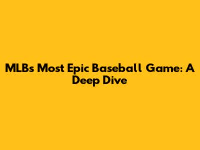 MLB's Most Epic Baseball Game: A Deep Dive