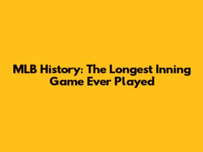 MLB History: The Longest Inning Game Ever Played