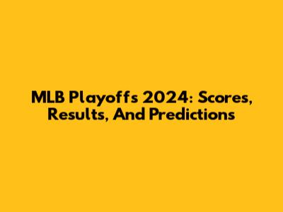 MLB Playoffs 2024: Scores, Results, And Predictions