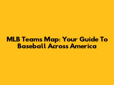 MLB Teams Map: Your Guide To Baseball Across America