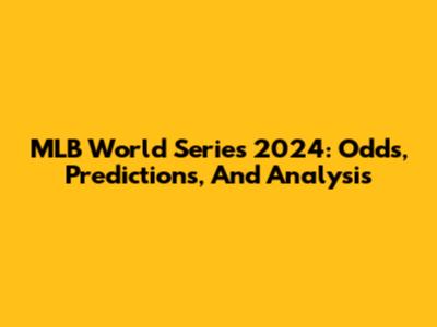 MLB World Series 2024: Odds, Predictions, And Analysis