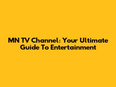 MN TV Channel: Your Ultimate Guide To Entertainment