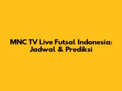 MNC TV Live Futsal Indonesia: Jadwal & Prediksi