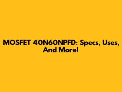 MOSFET 40N60NPFD: Specs, Uses, And More!