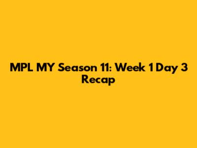 MPL MY Season 11: Week 1 Day 3 Recap