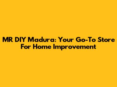 MR DIY Madura: Your Go-To Store For Home Improvement