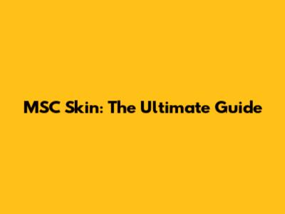 MSC Skin: The Ultimate Guide