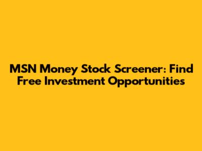 MSN Money Stock Screener: Find Free Investment Opportunities