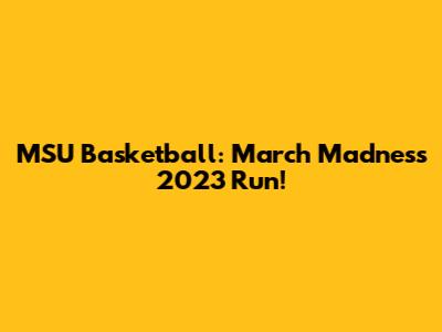 MSU Basketball: March Madness 2023 Run!