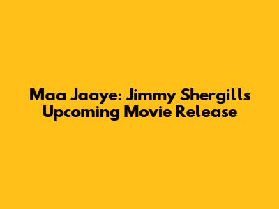 Maa Jaaye: Jimmy Shergill's Upcoming Movie Release
