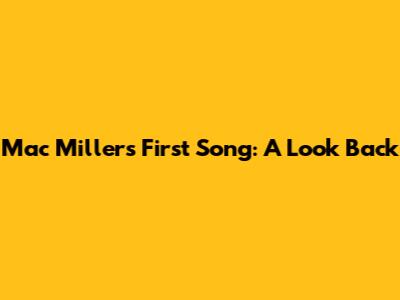 Mac Miller's First Song: A Look Back