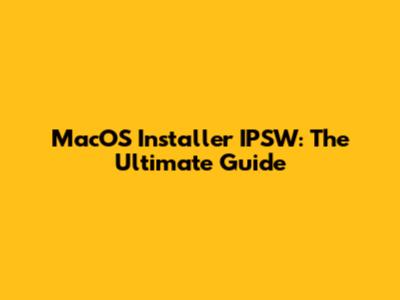MacOS Installer IPSW: The Ultimate Guide