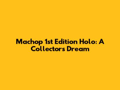 Machop 1st Edition Holo: A Collector's Dream