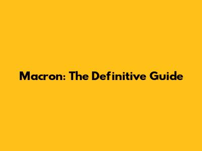 Macron: The Definitive Guide
