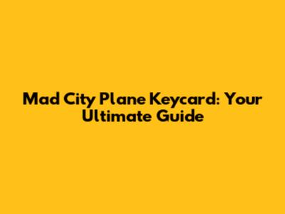 Mad City Plane Keycard: Your Ultimate Guide