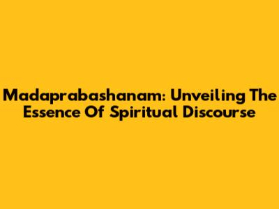 Madaprabashanam: Unveiling The Essence Of Spiritual Discourse