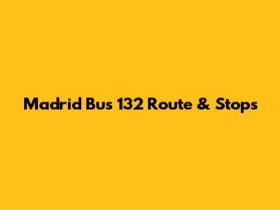 Madrid Bus 132 Route & Stops