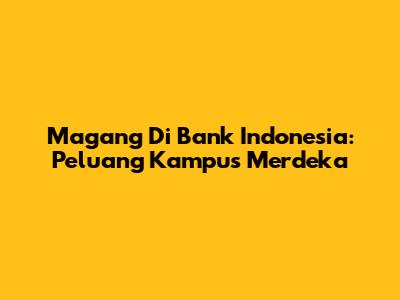 Magang Di Bank Indonesia: Peluang Kampus Merdeka