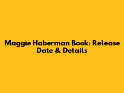 Maggie Haberman Book: Release Date & Details