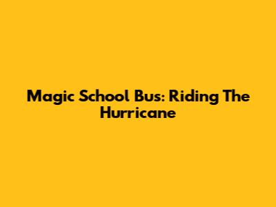 Magic School Bus: Riding The Hurricane