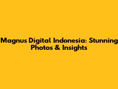 Magnus Digital Indonesia: Stunning Photos & Insights