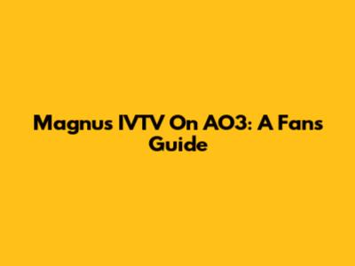 Magnus IVTV On AO3: A Fan's Guide