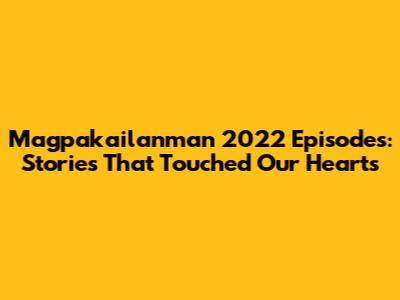 Magpakailanman 2022 Episodes: Stories That Touched Our Hearts