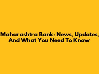 Maharashtra Bank: News, Updates, And What You Need To Know