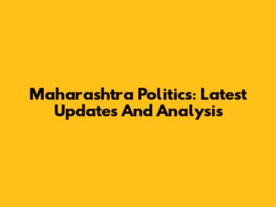 Maharashtra Politics: Latest Updates And Analysis