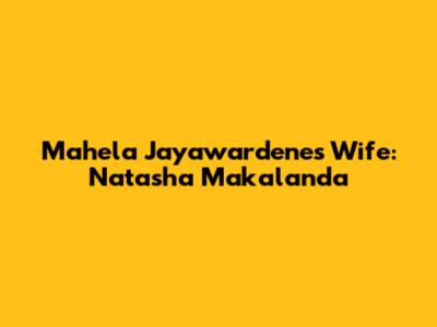 Mahela Jayawardene's Wife: Natasha Makalanda