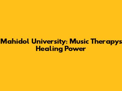 Mahidol University: Music Therapy's Healing Power