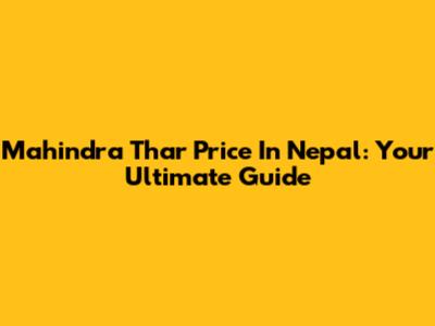 Mahindra Thar Price In Nepal: Your Ultimate Guide