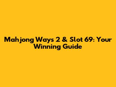 Mahjong Ways 2 & Slot 69: Your Winning Guide
