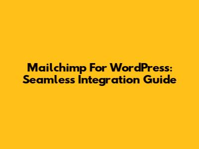 Mailchimp For WordPress: Seamless Integration Guide
