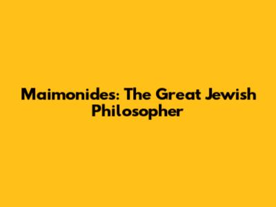 Maimonides: The Great Jewish Philosopher