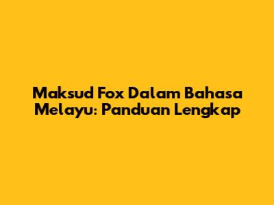 Maksud Fox Dalam Bahasa Melayu: Panduan Lengkap