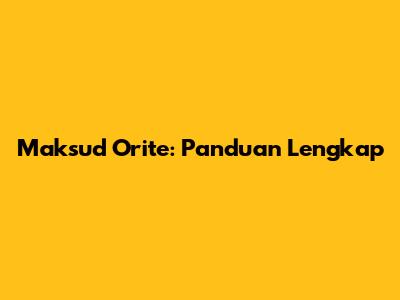 Maksud Orite: Panduan Lengkap