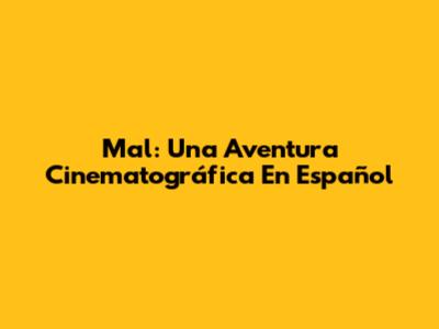 Mal: Una Aventura Cinematográfica En Español