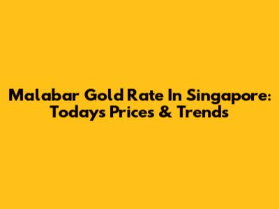Malabar Gold Rate In Singapore: Today's Prices & Trends