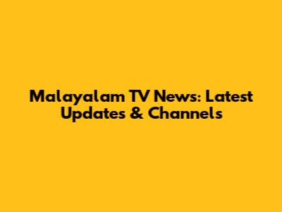 Malayalam TV News: Latest Updates & Channels