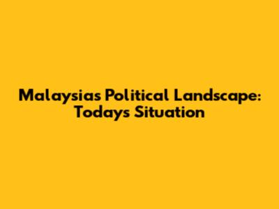 Malaysia's Political Landscape: Today's Situation