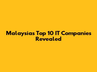 Malaysia's Top 10 IT Companies Revealed