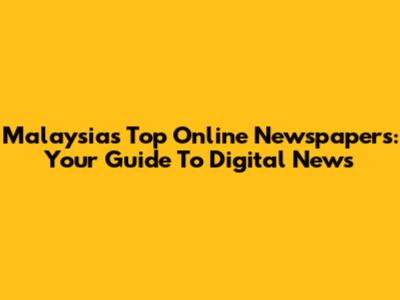 Malaysia's Top Online Newspapers: Your Guide To Digital News