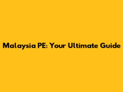 Malaysia PE: Your Ultimate Guide