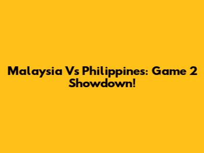 Malaysia Vs Philippines: Game 2 Showdown!