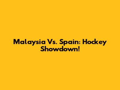 Malaysia Vs. Spain: Hockey Showdown!