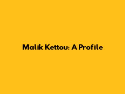 Malik Kettou: A Profile