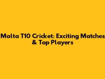 Malta T10 Cricket: Exciting Matches & Top Players